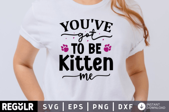 You ve Got to Be Kitten Me Svg Design